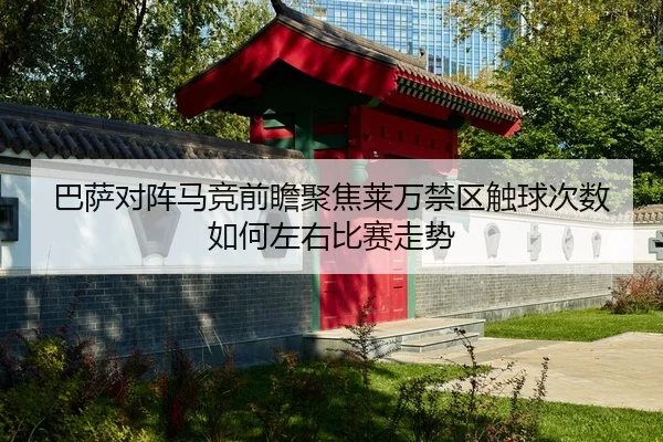 巴萨对阵马竞前瞻聚焦莱万禁区触球次数如何左右比赛走势 - pg